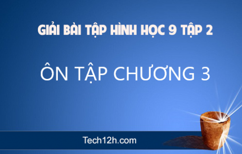 Giải Bài: Ôn tập chương 3 sgk Toán 9 tập 2 Trang 100 105