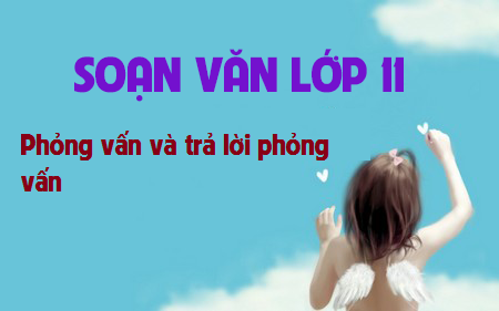 Soạn văn bài: Phỏng vấn và trả lời phỏng vấn