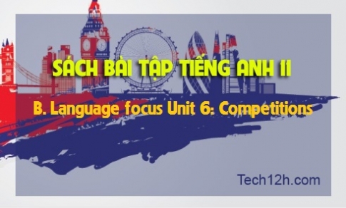 B. Language focus Unit 6: Competitions