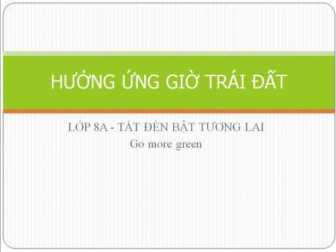 Em lựa chọn bản mẫu tùy thích để tạo bài trình chiếu có nội dung phát động tuần lễ hoạt động hưởng ứng Giờ Trái Đất