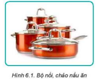  Em hãy quan sát Hình 6.1 và cho biết bộ nồi, chảo nấu ăn thường được làm bằng những vật liệu gì? Tại sao lại sử dụng vật liệu đó?