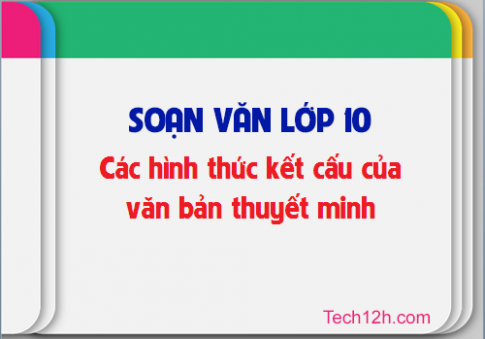 Soạn văn bài: Các hình thức kết cấu của văn bản thuyết minh