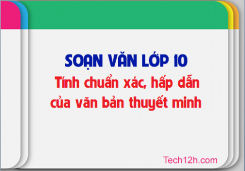 Soạn văn bài: Tính chuẩn xác, hấp dẫn của văn bản thuyết minh