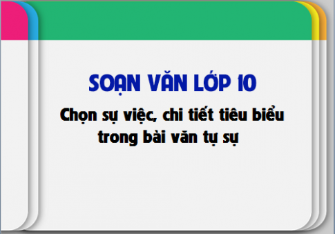 Soạn văn bài: Chọn sự việc, chi tiết tiêu biểu trong bài văn tự sự