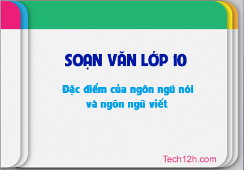 Soạn văn bài: Đặc điểm của ngôn ngữ nói và ngôn ngữ viết