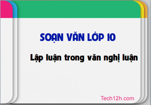 Soạn văn 10 bài Lập luận trong văn nghị luận trang 109