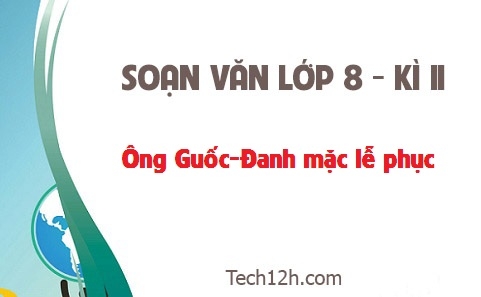 Soạn văn 8 bài: Ông Guốc Đanh mặc lễ phục trang 118 sgk