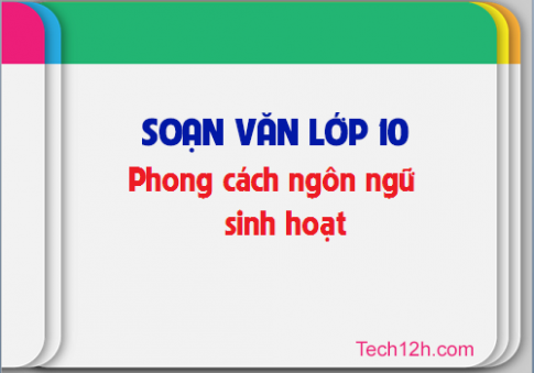 Soạn văn bài: Phong cách ngôn ngữ sinh hoạt ( Tiếp theo)