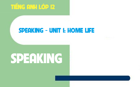 Speaking Unit 1: Home life Đời sống gia đình