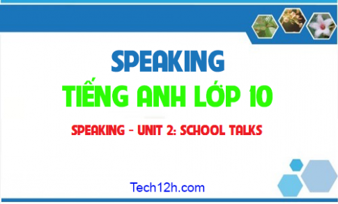 Speaking Unit 2: school talks Hội thoại trường học