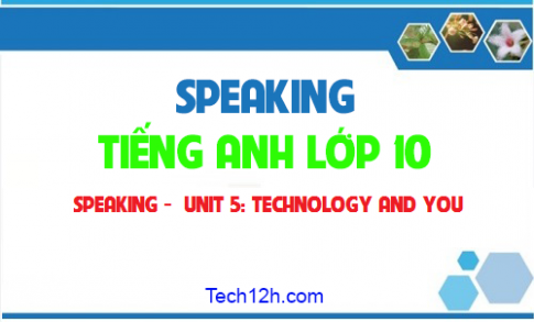 Speaking  Unit 5: Technology and you công nghệ và bạn