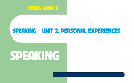 Speaking Unit 2: Personal experiences Trải nghiệm cá nhân