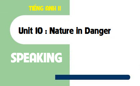 Speaking Unit 10 : Nature in Danger 