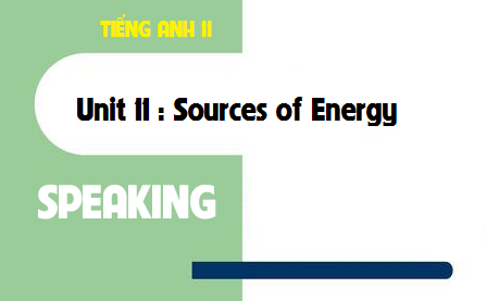 Speaking Unit 11 : Sources of Energy 