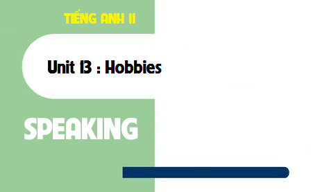 Speaking Unit 13 : Hobbies