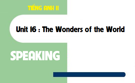 Speaking Unit 16 : The Wonders of the World 