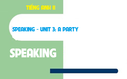 Speaking Unit 3: A party Bữa tiệc