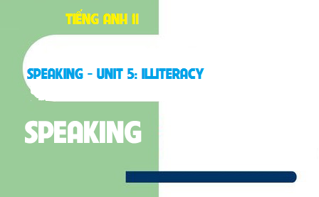 Speaking Unit 5: Illiteracy Nạn mù chữ