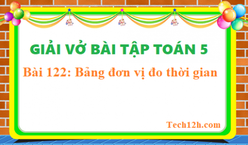 Giải vở bt toán 5 bài 122: Bảng đơn vị đo thời gian Trang 49