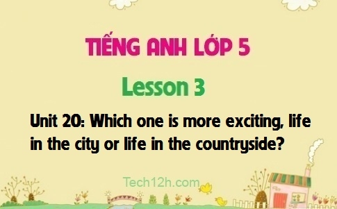 Unit 20: Which one is more exciting, life in the city or life in the countryside? Lesson 3