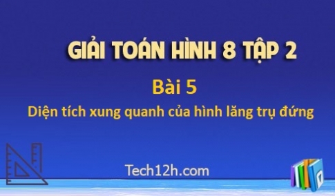 Giải Bài 5: Diện tích xung quanh của hình lăng trụ đứng sgk Toán 8 tập 2 Trang 109