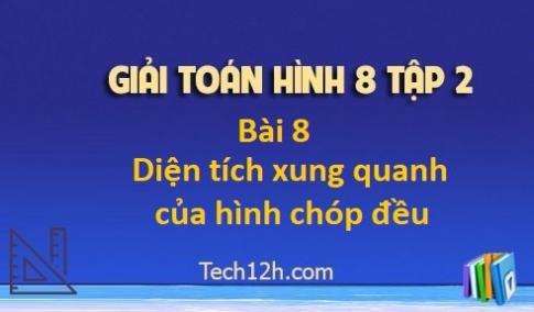 Giải Bài 8: Diện tích xung quanh của hình chóp đều sgk Toán 8 tập 2 Trang 119