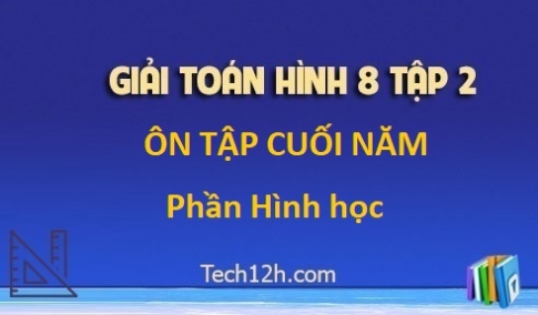 Giải Bài: Ôn tập cuối năm Phần Hình học sgk Toán 8 tập 2 Trang 130