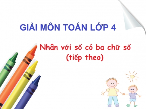 Giải Bài: Nhân với số có ba chữ số (tiếp theo)