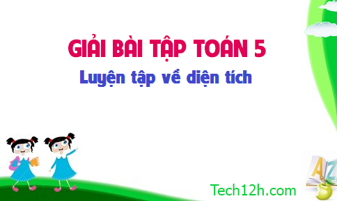 Giải bài : Luyện tập về tính diện tích sgk Toán 5 trang 103