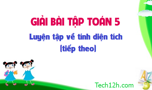 Giải bài: Luyện tập về tính diện tích (tiếp theo) sgk Toán 5 trang 104