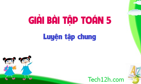 Giải bài : Luyện tập chung sgk Toán 5 trang 106