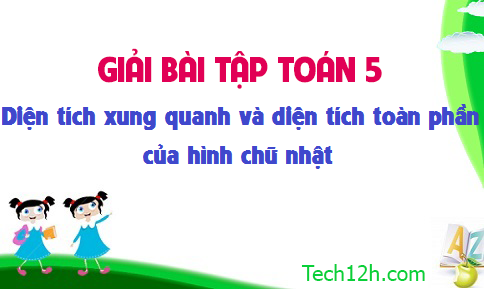 Giải bài : Diện tích xung quanh và diện tích toàn phần của hình hộp chữ nhật sgk Toán 5 trang 109