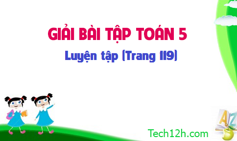 Giải bài : Luyện tập sgk Toán 5 trang 119