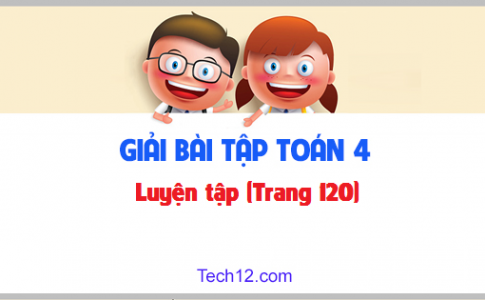 Giải bài : Luyện tập sgk Toán 4 trang 120