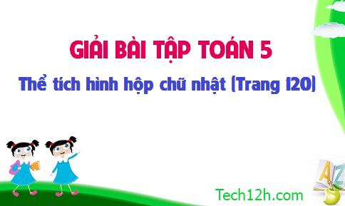 Giải bài: Thể tích hình hộp chữ nhật sgk Toán 5 trang 120