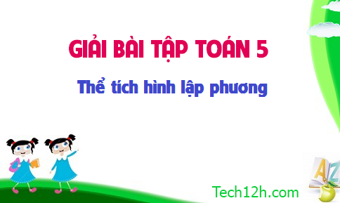 Giải bài: Thể tích hình lập phương sgk Toán 5 trang 122