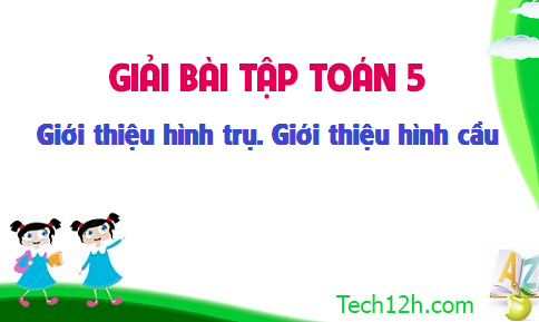 Giải bài : Giới thiệu hình trụ. Giới thiệu hình cầu sgk Toán 5 trang 125