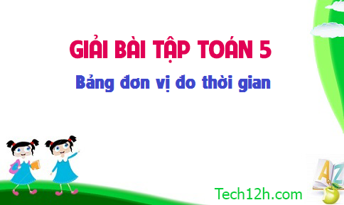 Giải bài : Bảng đơn vị đo thời gian sgk Toán 5 trang 129