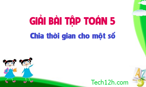 Giải bài : Chia số đo thời gian cho một số sgk Toán 5 trang 136