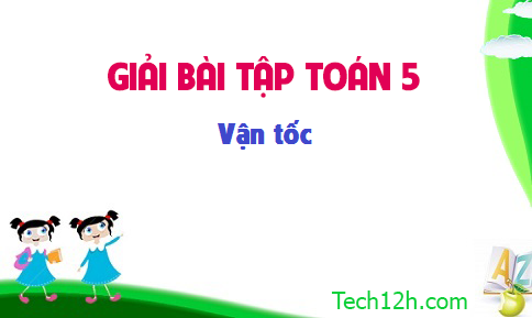 Giải bài: Vận tốc sgk Toán 5 trang 138