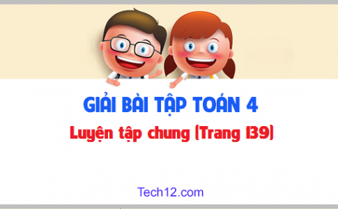 Giải bài Luyện tập chung sgk Toán 4 trang 139