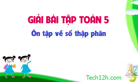 Giải bài : Ôn tập về số thập phân sgk Toán 5 trang 150