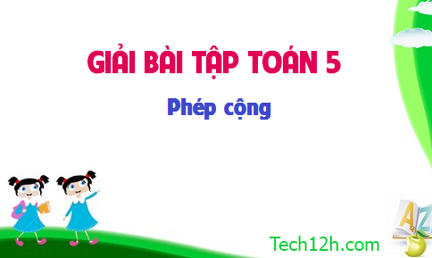 Giải bài : Phép cộng sgk Toán 5 trang 158