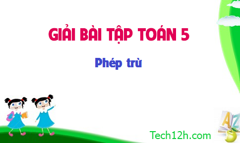 Giải bài : Phép trừ sgk Toán 5 trang 159