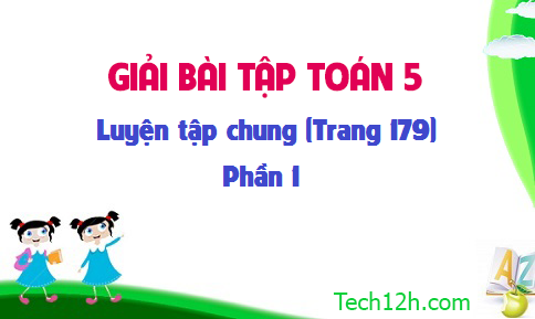 Giải bài : Luyện tập chung sgk Toán 5 trang 179 (phần 1)