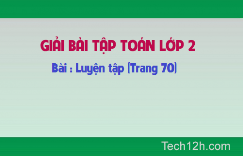 Giải bài : Luyện tập Toán lớp 2 trang 70