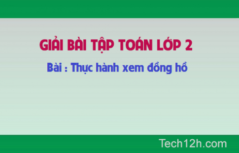 Giải bài : Thực hành xem đồng hồ