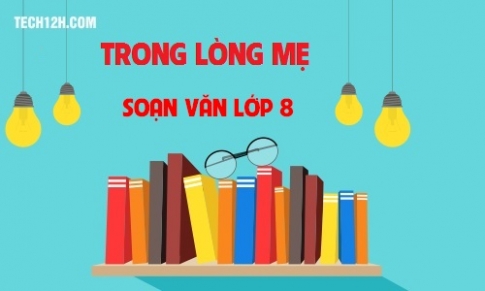 Soạn văn bài: Trong lòng mẹ