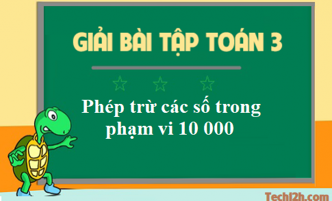 Giải bài phép trừ các số trong phạm vi 10 000 toán 3 trang 104