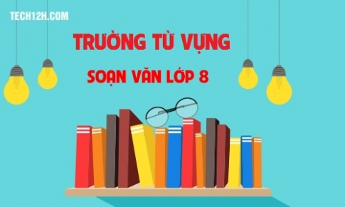 Soạn văn bài: Trường từ vựng